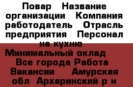 Повар › Название организации ­ Компания-работодатель › Отрасль предприятия ­ Персонал на кухню › Минимальный оклад ­ 1 - Все города Работа » Вакансии   . Амурская обл.,Архаринский р-н